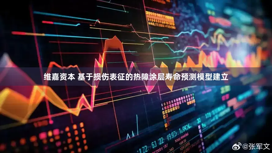 维嘉资本 基于损伤表征的热障涂层寿命预测模型建立