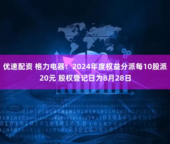 优速配资 格力电器：2024年度权益分派每10股派20元 股权登记日为8月28日