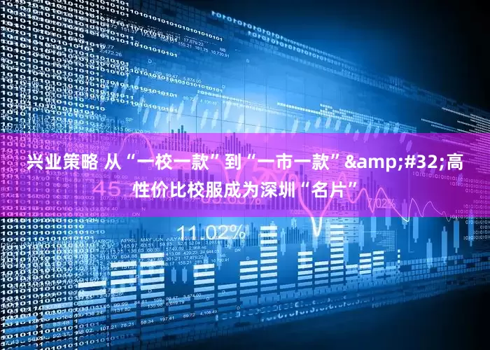 兴业策略 从“一校一款”到“一市一款”&#32;高性价比校服成为深圳“名片”
