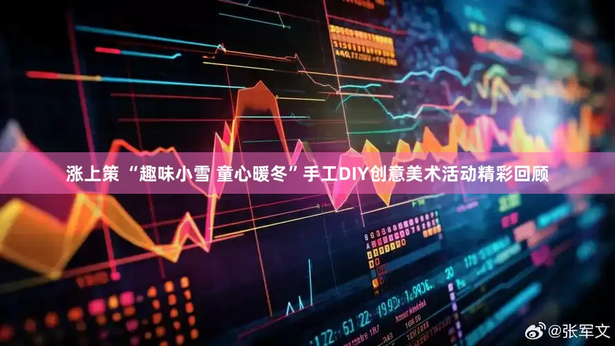涨上策 “趣味小雪 童心暖冬”手工DIY创意美术活动精彩回顾